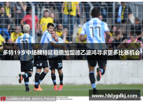 多特19岁中场魏特延租借加盟德乙波鸿寻求更多比赛机会