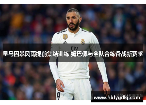 皇马因暴风雨提前集结训练 姆巴佩与全队合练备战新赛季 皇马因暴风雨提前集结训练 姆巴佩与全队合练备战新赛季
